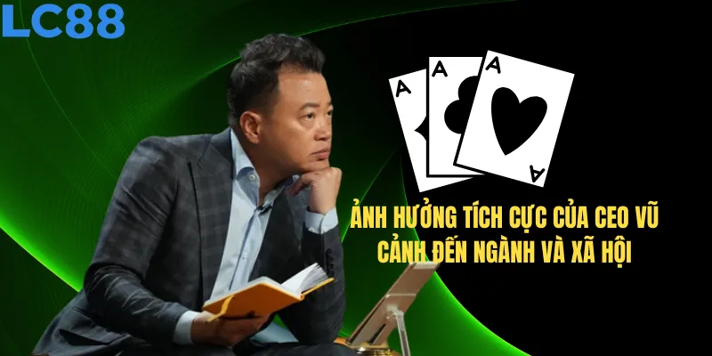 Ảnh hưởng tích cực của CEO Vũ Cảnh đến ngành và xã hội
