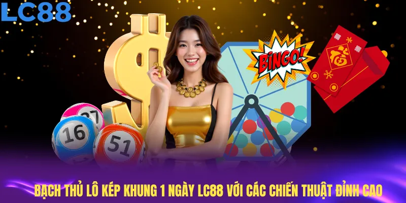 Khám phá bạch thủ lô kép khung 1 ngày LC88 với các chiến thuật đỉnh cao