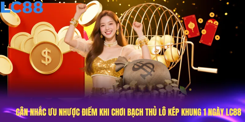 Cân nhắc ưu nhược điểm khi chơi bạch thủ lô kép khung 1 ngày LC88