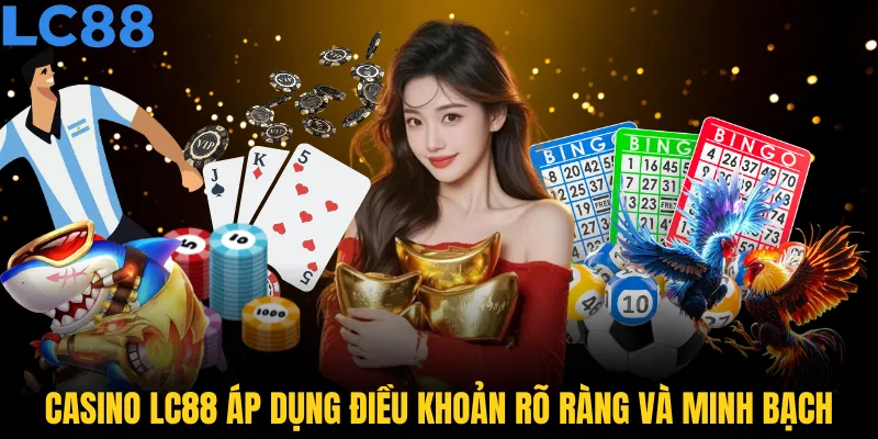 Casino LC88 áp dụng điều khoản rõ ràng và minh bạch