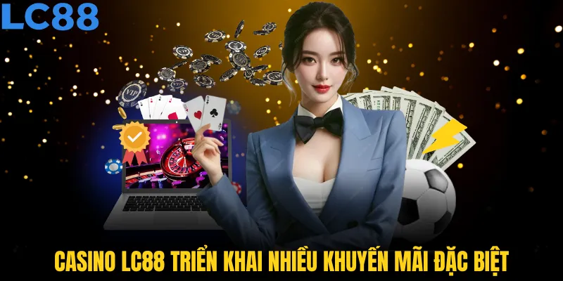 Casino LC88 triển khai nhiều khuyến mãi đặc biệt năm 2025