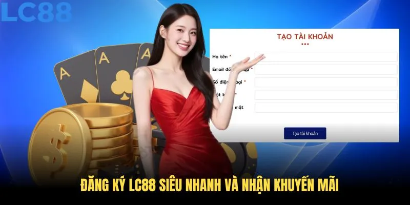Đăng Ký LC88 Siêu Nhanh Và Nhận Khuyến Mãi Cực Hấp Dẫn