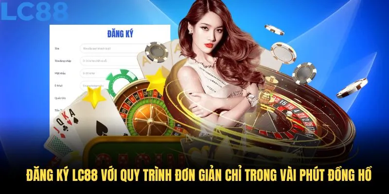 Đăng ký LC88 với quy trình đơn giản chỉ trong vài phút đồng hồ
