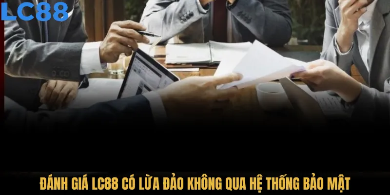 Đánh giá LC88 có lừa đảo không qua hệ thống bảo mật