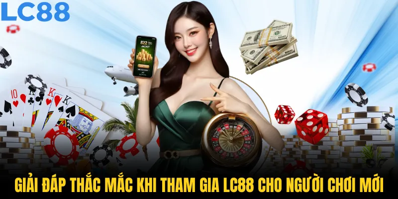 Giải đáp thắc mắc khi tham gia LC88 cho người chơi mới