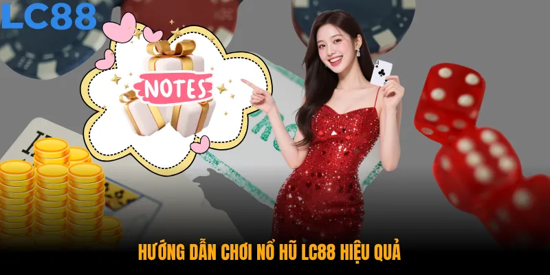 Hướng dẫn chơi nổ hũ LC88 hiệu quả cùng nhiều ưu đãi hấp dẫn