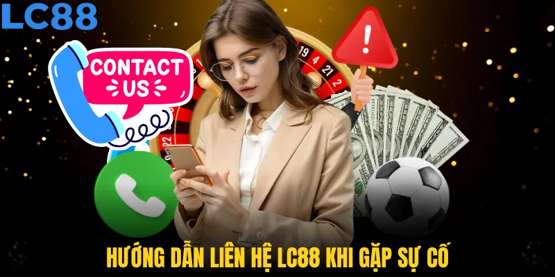 Hướng dẫn liên hệ LC88 khi gặp sự cố
