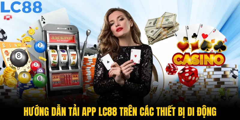 Hướng dẫn tải app LC88 trên các thiết bị di động
