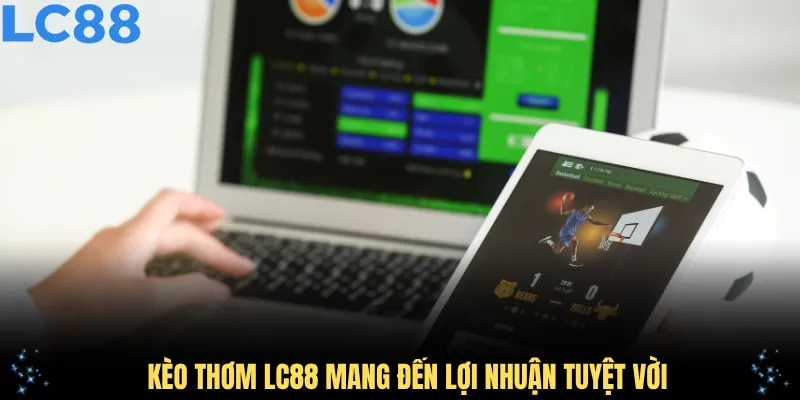 Kèo Thơm LC88 Mang Đến Lợi Nhuận Tuyệt Vời Trong Năm 2025