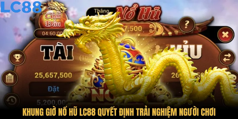 Khung giờ nổ hũ LC88 quyết định trải nghiệm người chơi
