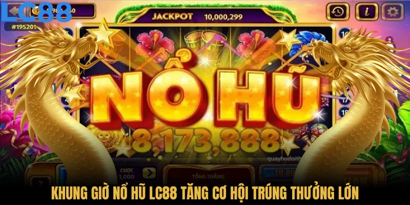 Khung giờ nổ hũ LC88 tăng cơ hội trúng thưởng lớn