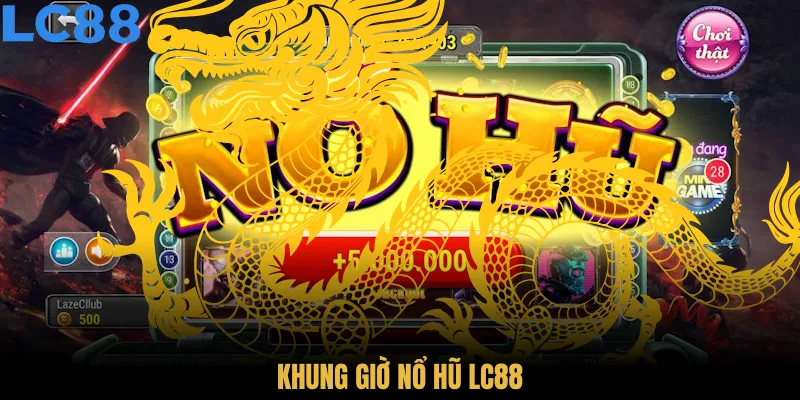 Khung Giờ Nổ Hũ LC88 Giúp Tăng Xác Suất Trúng Thưởng