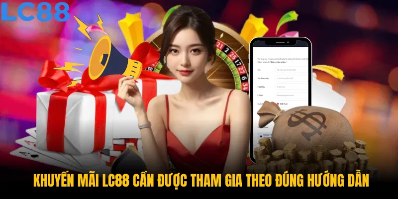 Khuyến mãi LC88 cần được tham gia theo đúng hướng dẫn để đạt hiệu quả cao