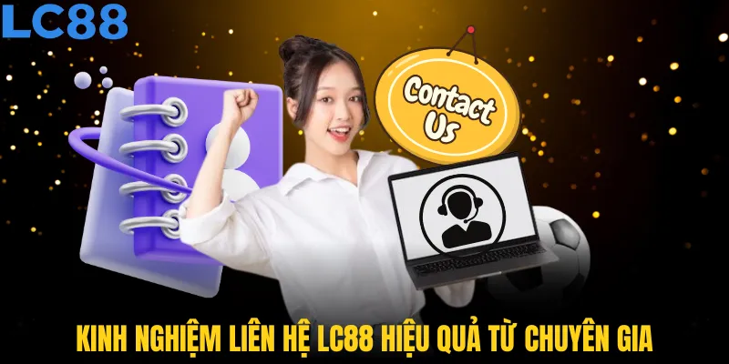 Kinh nghiệm liên hệ LC88 hiệu quả từ chuyên gia
