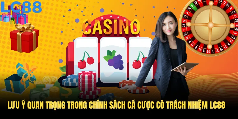 Những lưu ý quan trọng trong chính sách cá cược có trách nhiệm LC88