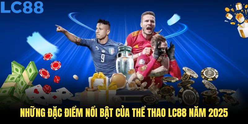 Những đặc điểm nổi bật của thể thao LC88 năm 2025