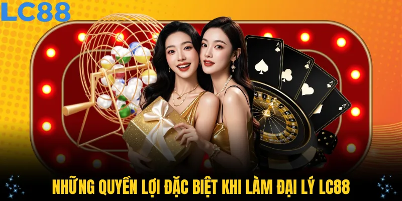 Những quyền lợi đặc biệt khi làm đại lý LC88