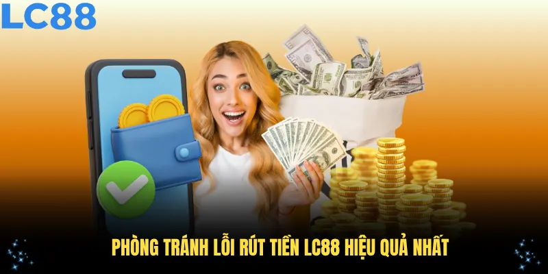 Phòng tránh lỗi rút tiền LC88 hiệu quả nhất