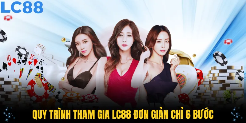 Quy trình tham gia LC88 đơn giản chỉ 6 bước