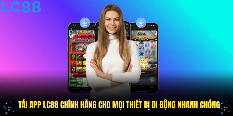 Tải app LC88 chính hãng cho mọi thiết bị di động nhanh chóng