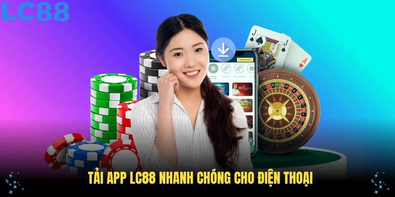 Tải App LC88 Nhanh chóng Cho Điện Thoại Của Bạn