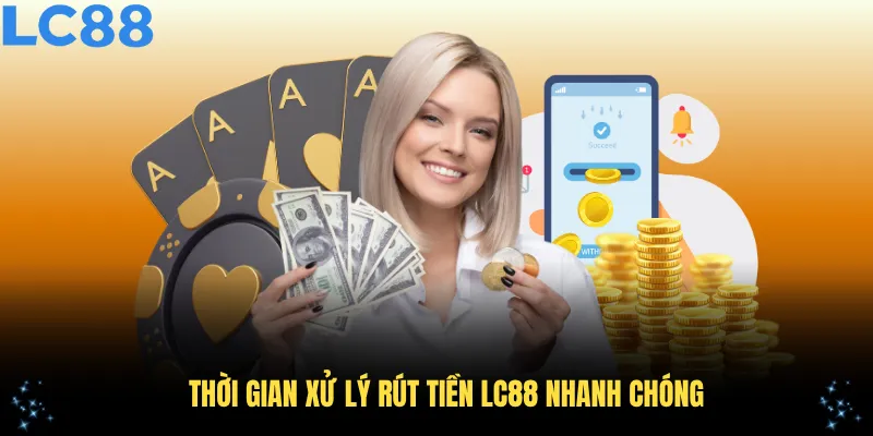 Thời gian xử lý rút tiền LC88 nhanh chóng