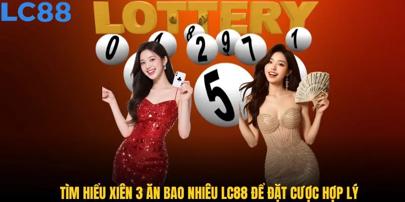 Tìm hiểu xiên 3 ăn bao nhiêu LC88 để đặt cược hợp lý