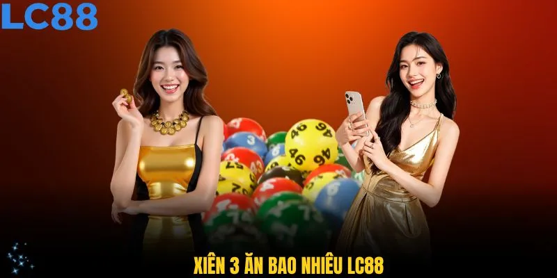 Xiên 3 Ăn Bao Nhiêu LC88? Tìm Hiểu Cách Tính Tiền Chuẩn Nhất