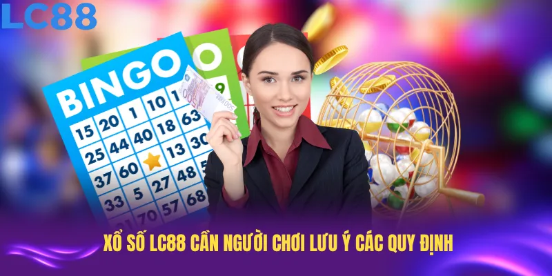 Xổ số LC88 cần người chơi lưu ý các quy định để đảm bảo trải nghiệm tốt nhất